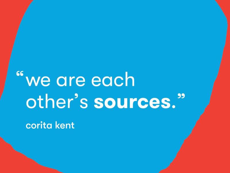 "We are each other's sources" corita kent quote